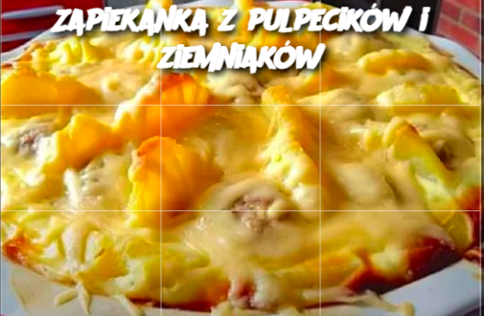 Zapiekanka z pulpecików i ziemniaków