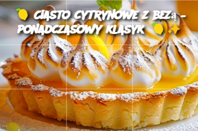 🍋 Ciasto cytrynowe z bezą – ponadczasowy klasyk 🍋✨