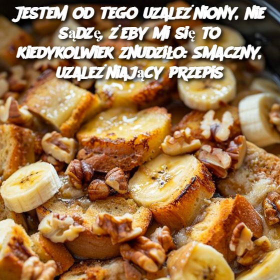 Jestem od tego uzależniony, nie sądzę, żeby mi się to kiedykolwiek znudziło: Smaczny, uzależniający przepis