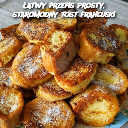 Łatwy przepis na Prosty, Staromodny Tost Francuski (Easy Recipe for Simple, Old-Fashioned French Toast)