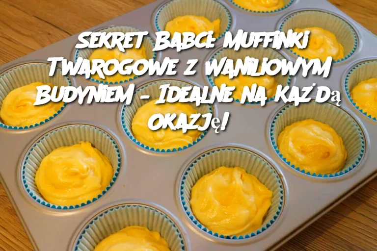 Sekret Babci: Muffinki Twarogowe z Waniliowym Budyniem – Idealne na Każdą Okazję!