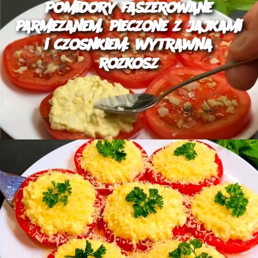 Pomidory faszerowane parmezanem, pieczone z jajkami i czosnkiem: wytrawna rozkosz