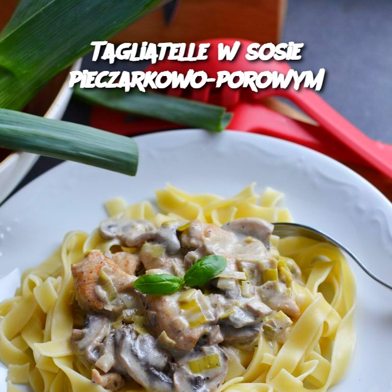 Tagliatelle with Creamy Mushroom and Leek Sauce