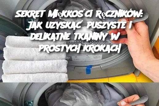 Jak Uzyskać Puszyste i Delikatne Tkaniny w 3 Prostych Krokach