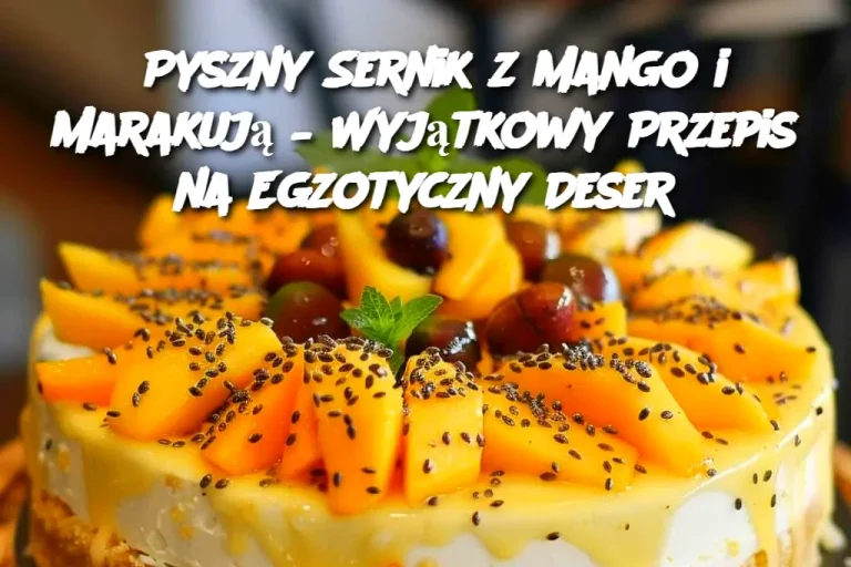 Pyszny Sernik z Mango i Marakują – Wyjątkowy Przepis na Egzotyczny Deser