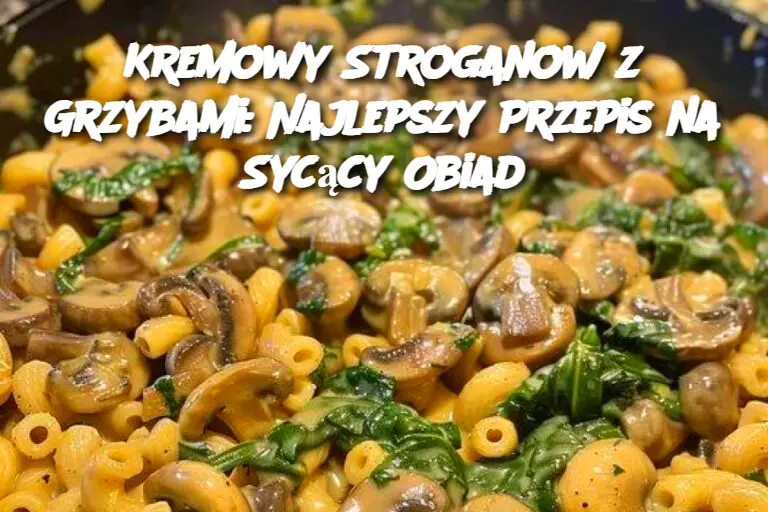 Kremowy Stroganow z Grzybami: Najlepszy Przepis na Sycący Obiad