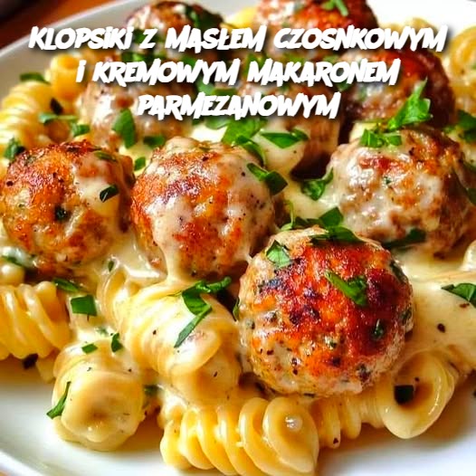 Klopsiki z masłem czosnkowym i kremowym makaronem parmezanowym