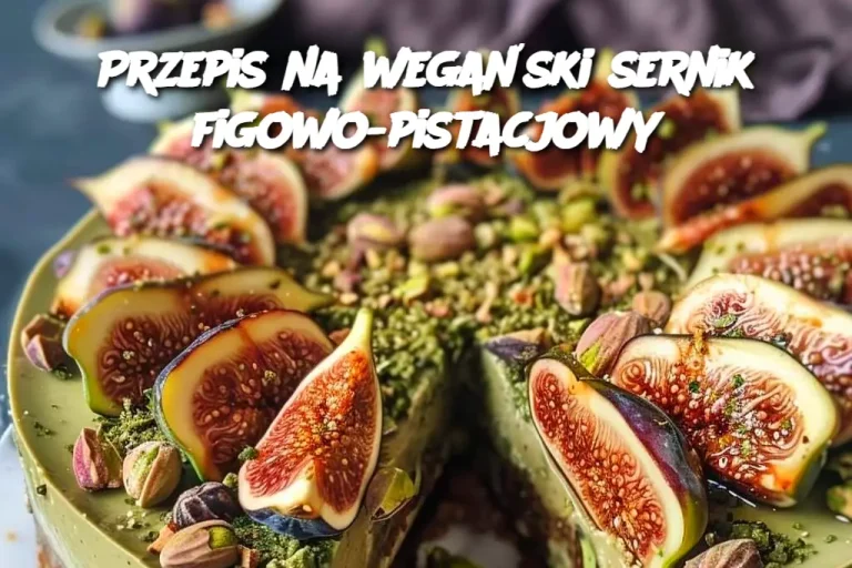 Przepis na wegański sernik figowo-pistacjowy