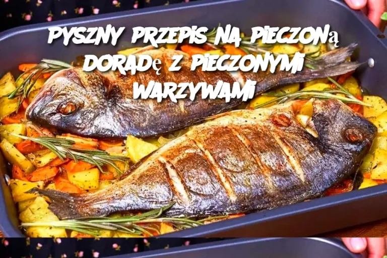 Pyszny przepis na pieczoną doradę z pieczonymi warzywami