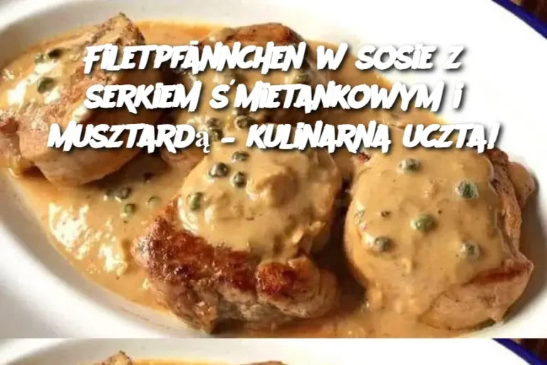 Filetpfännchen w Sosie z Serkiem Śmietankowym i Musztardą – Kulinarna Uczta!