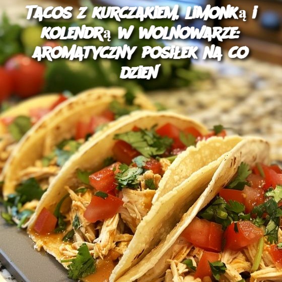 Tacos z kurczakiem, limonką i kolendrą w wolnowarze: aromatyczny posiłek na co dzień