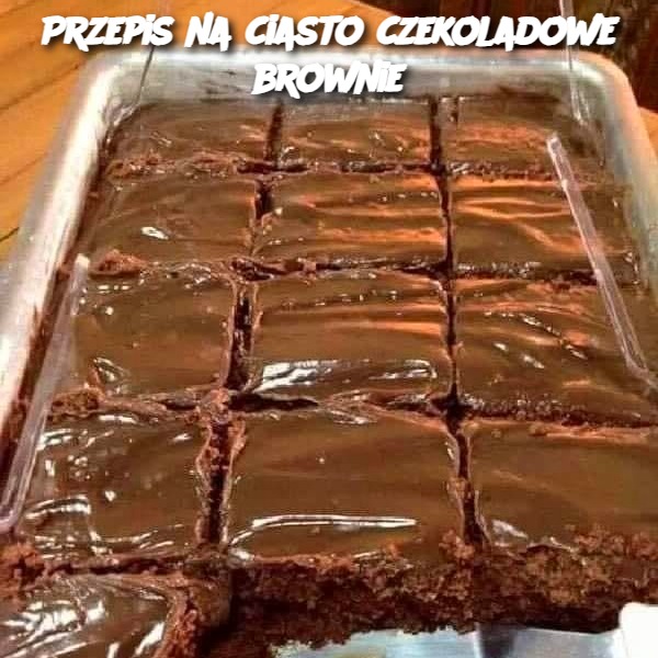 Przepis na ciasto czekoladowe brownie