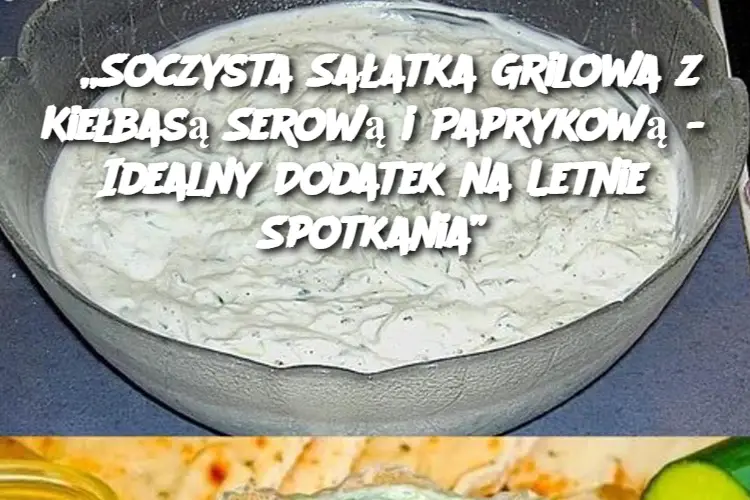 Soczysta Sałatka Grilowa z Kiełbasą Serową i Paprykową – Idealny Dodatek na Letnie Spotkania”