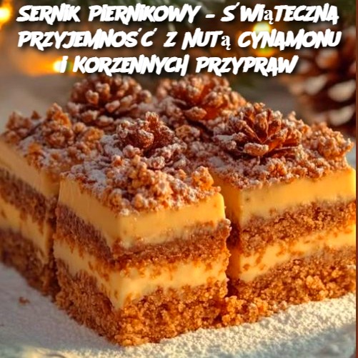 Sernik Piernikowy – Świąteczna Przyjemność z Nutą Cynamonu i Korzennych Przypraw