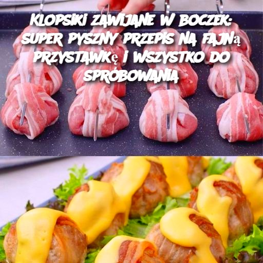 Klopsiki zawijane w boczek: Super pyszny przepis na fajną przystawkę