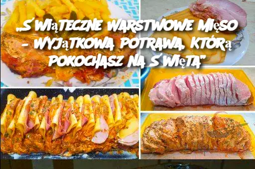 Świąteczne Warstwowe Mięso – Wyjątkowa Potrawa, Którą Pokochasz na Święta”