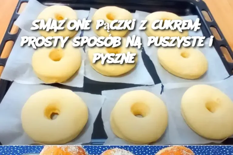 Smażone pączki z cukrem: prosty sposób na puszyste i pyszne