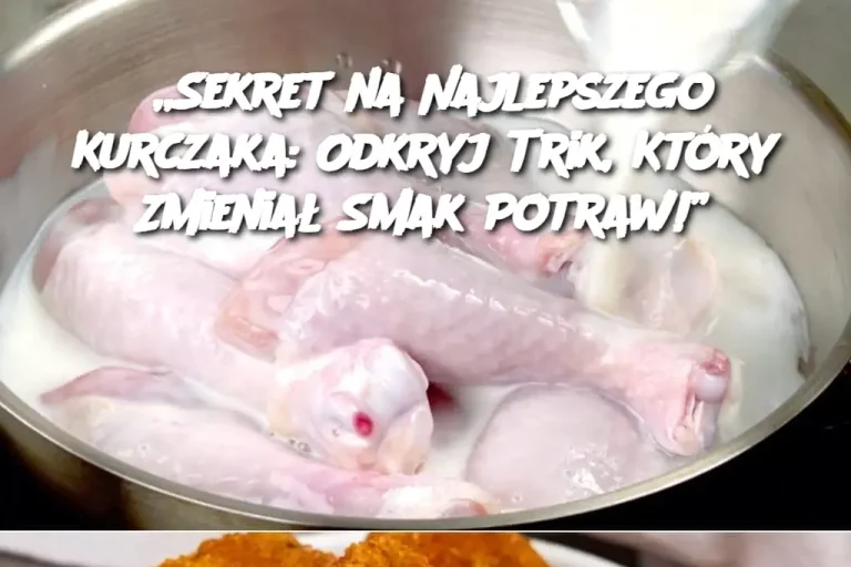 Sekret na Najlepszego Kurczaka: Odkryj Trik, Który Zmieniał Smak Potraw!”