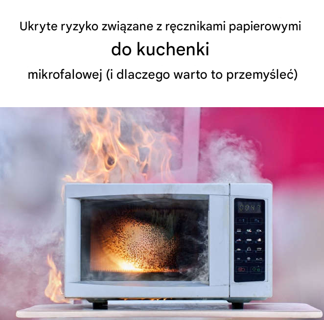 9 powodów, dla których ręczniki papierowe nie powinny znaleźć się w Twojej kuchence mikrofalowej